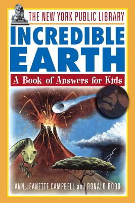 The New York Public Library Incredible Earth: A Book of Answers for Kids - The New York Public Library, and Campbell, Ann-Jeanette, and Rood, Ronald