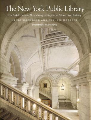 The New York Public Library: The Architecture and Decoration of the Stephen A. Schwarzman Building - Reed, Henry Hope, and Morrone, Francis, and Day, Anne (Photographer)