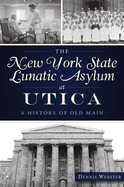 The New York State Lunatic Asylum at Utica: A History of Old Main