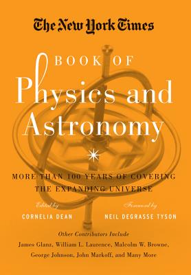 The New York Times Book of Physics and Astronomy: More Than 100 Years of Covering the Expanding Universe - Dean, Cornelia, and Tyson, Neil deGrasse (Foreword by)
