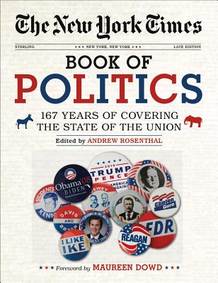 The New York Times Book of Politics: 167 Years of Covering the State of the Union - Rosenthal, Andrew, and Dowd, Maureen (Foreword by)