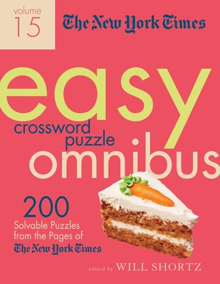 The New York Times Easy Crossword Puzzle Omnibus Volume 15: 200 Solvable Puzzles from the Pages of the New York Times - New York Times, and Shortz, Will (Editor)