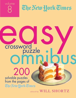 The New York Times Easy Crossword Puzzle Omnibus, Volume 8: 200 Solvable Puzzles from the Pages of the New York Times - New York Times, and Shortz, Will (Editor)