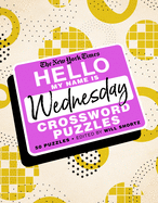 The New York Times Hello, My Name Is Wednesday: 50 Wednesday Crossword Puzzles