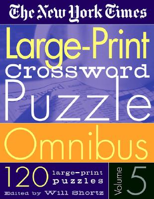 The New York Times Large-Print Crossword Puzzle Omnibus Volume 5: 120 Large-Print Puzzles from the Pages of the New York Times - New York Times, and Shortz, Will (Editor)