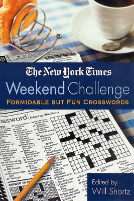 The New York Times Weekend Challenge: Formidable But Fun Crosswords - New York Times, and Shortz, Will (Editor)