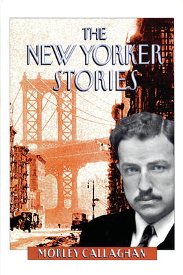 The New Yorker Stories - Callaghan, Morley, and Callaghan, Barry (Preface by)