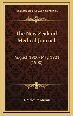 The New Zealand Medical Journal: August, 1900- May, 1901 (1900) - Mason, J Malcolm (Editor)