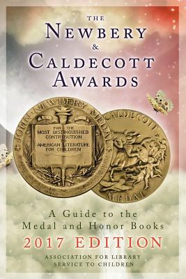 The Newbery and Caldecott Awards: A Guide to the Medal and Honor Books, 2017 Edition - Association for Library Service to Children