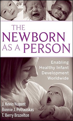 The Newborn as a Person: Enabling Healthy Infant Development Worldwide - Nugent, J Kevin, and Petrauskas, Bonnie, and Brazelton, T Berry