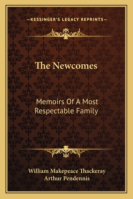 The Newcomes: Memoirs Of A Most Respectable Family - Thackeray, William Makepeace, and Pendennis, Arthur (Editor)