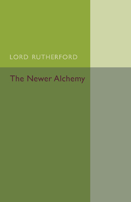 The Newer Alchemy - Rutherford, Ernest