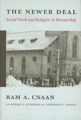 The Newer Deal: Social Work and Religion in Partnership - Cnaan, Ram, and Wineburg, Robert, and Boddie, Stephanie