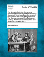 The Newgate Calendar; Comprising Interesting Memoirs of The Most Notorious Characters Who Have Been Convicted of Outrages on The Laws of England Since The Commencement of The Eighteenth Century; With Occasional Anecdotes and Observations, Speeches, ...