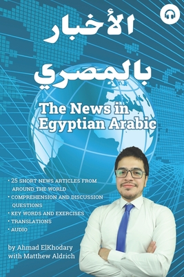 The News in Egyptian Arabic - Elkhodary, Ahmad, and Aldrich, Matthew
