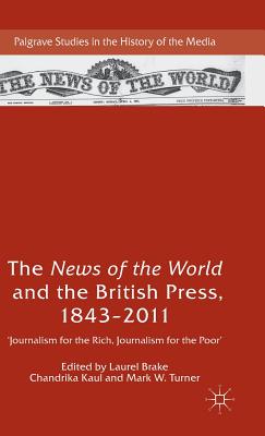 The News of the World and the British Press, 1843-2011: 'Journalism for the Rich, Journalism for the Poor' - Brake, Laurel (Editor), and Kaul, Chandrika (Editor), and Turner, Mark W. (Editor)