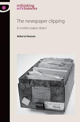 The Newspaper Clipping: A Modern Paper Object - Heesen, Anke, and Lantz, Lori (Translated by)