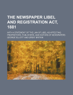 The Newspaper Libel and Registration ACT, 1881: With a Statement of the Law of Libel as Affecting Proprietors, Publishers, and Editors of Newspapers