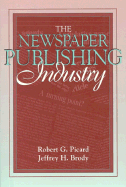 The Newspaper Publishing Industry: Part of the Allyn & Bacon Series in Mass Communication - Picard, Robert G, and Brody, Jeffrey