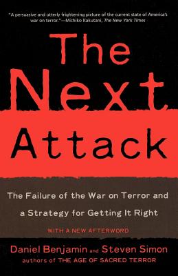 The Next Attack: The Failure of the War on Terror and a Strategy for Getting It Right - Benjamin, Daniel, and Simon, Steven