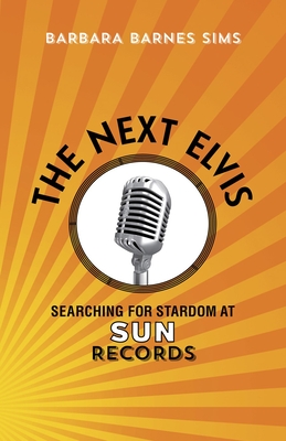 The Next Elvis: Searching for Stardom at Sun Records - Sims, Barbara Barnes