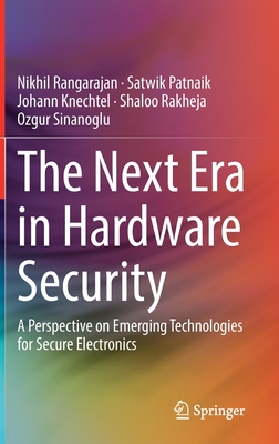 The Next Era in Hardware Security: A Perspective on Emerging Technologies for Secure Electronics - Rangarajan, Nikhil, and Patnaik, Satwik, and Knechtel, Johann