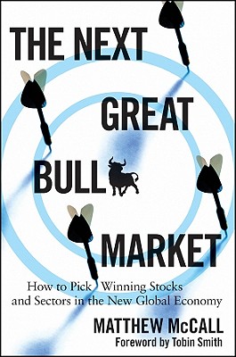 The Next Great Bull Market: How to Pick Winning Stocks and Sectors in the New Global Economy - McCall, Matthew, and Smith, Tobin (Foreword by)