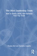 The Next Leadership Team: How to Select, Build, and Optimize Your Top Team
