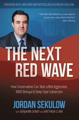 The Next Red Wave: How Conservatives Can Beat Leftist Aggression, Rino Betrayal & Deep State Subversion - Sekulow, Jordan (Read by), and Clark, Matthew (Contributions by), and Sisney, Benjamin (Contributions by)