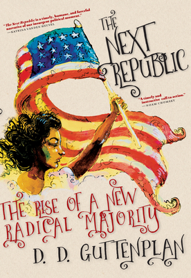 The Next Republic: The Rise of a New Radical Majority - Guttenplan, D D