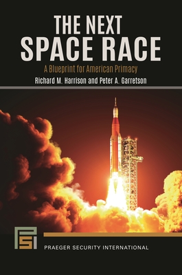 The Next Space Race: A Blueprint for American Primacy - Harrison, Richard M, and Garretson, Peter A