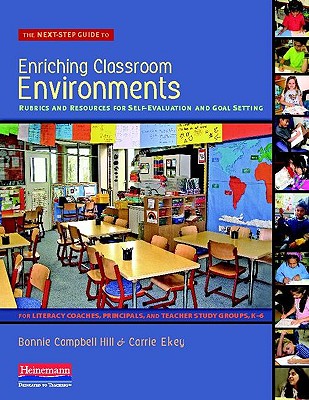 The Next-Step Guide to Enriching Classroom Environments: Rubrics and Resources for Self-Evaluation and Goal Setting for Literacy Coaches, Principals, and Tea - Campbell Hill, Bonnie, and Ekey, Carrie