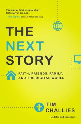 The Next Story: Faith, Friends, Family, and the Digital World - Challies, Tim