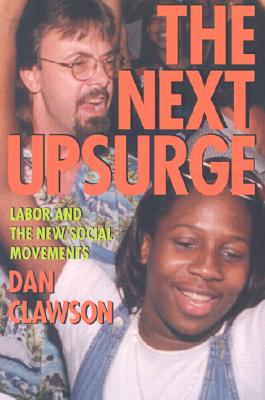 The Next Upsurge: Labor and the New Social Movements - Clawson, Dan