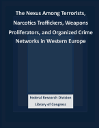 The Nexus Among Terrorists, Narcotics Traffickers, Weapons Proliferators, and Organized Crime Networks in Western Europe