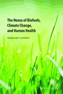 The Nexus of Biofuels, Climate Change, and Human Health: Workshop Summary - Institute of Medicine, and Board on Population Health and Public Health Practice, and Roundtable on Environmental Health...