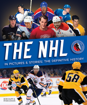 The NHL in Pictures and Stories: The Definitive History - Duff, Bob, and Dixon, Ryan