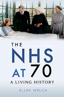 The NHS at 70: A Living History - Welch, Ellen