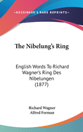 The Nibelung's Ring: English Words To Richard Wagner's Ring Des Nibelungen (1877)