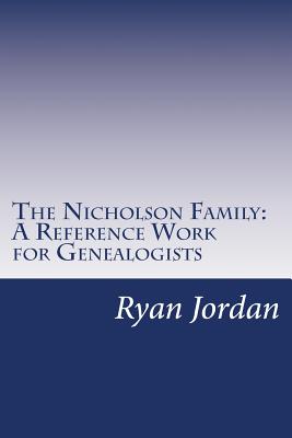 The Nicholson Family: A Reference Work for Genealogists - Jordan, Ryan P