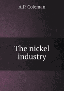 The Nickel Industry - Coleman, A P