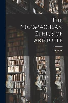 The Nicomachean Ethics of Aristotle - Aristotle, *