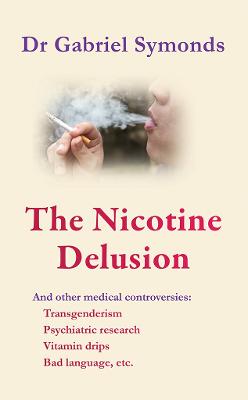 The Nicotine Delusion: And other medical controversies - Symonds, Gabriel