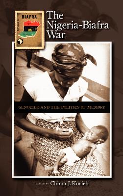 The Nigeria-Biafra War: Genocide and the Politics of Memory - Korieh, Chima J (Editor)