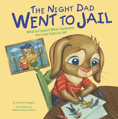 The Night Dad Went to Jail: What to Expect When Someone You Love Goes to Jail - Higgins, Melissa