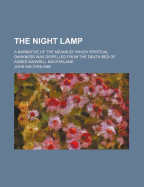 The Night Lamp: A Narrative of the Means by Which Spiritual Darkness Was Dispelled from the Death-B