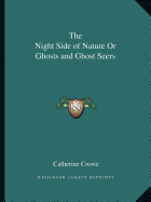 The Night Side of Nature Or Ghosts and Ghost Seers - Crowe, Catherine