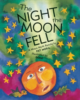 The Night the Moon Fell: A Maya Myth - Mora, Pat