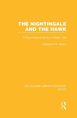 The Nightingale and the Hawk: A Psychological Study of Keats' Ode - Wilson, Katharine M.