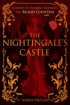 The Nightingale's Castle: A Novel of Erzsbet Bthory, the Blood Countess - Velton, Sonia